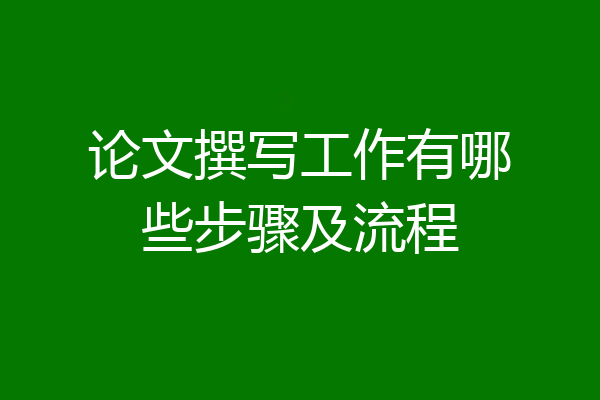 论文撰写工作有哪些步骤及流程