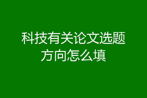 科技有关论文选题方向怎么填