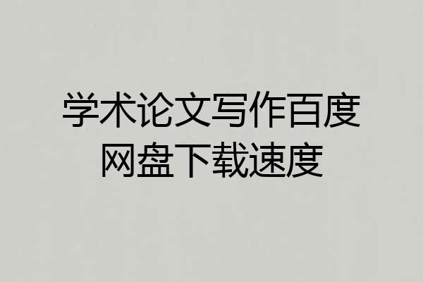 学术论文写作百度网盘下载速度