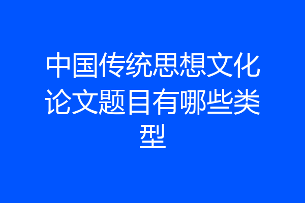 中国传统思想文化论文题目有哪些类型