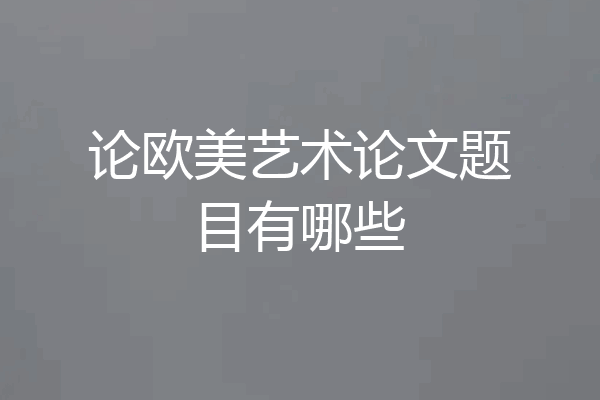 论欧美艺术论文题目有哪些