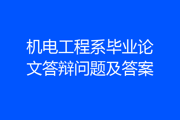 机电工程系毕业论文答辩问题及答案