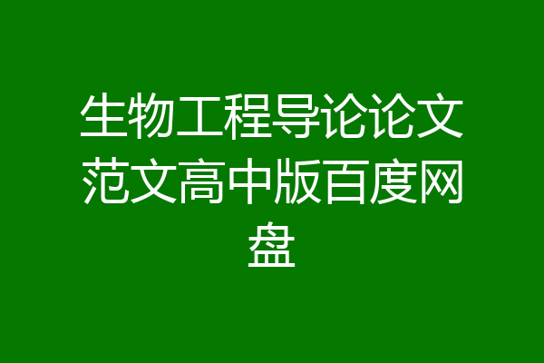生物工程导论论文范文高中版百度网盘
