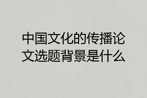 中国文化的传播论文选题背景是什么