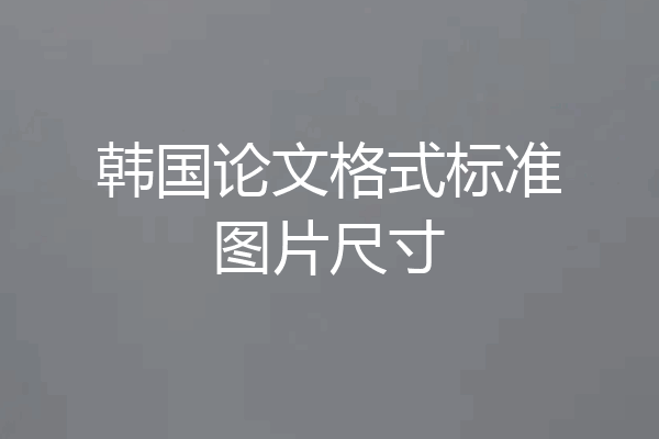 韩国论文格式标准图片尺寸