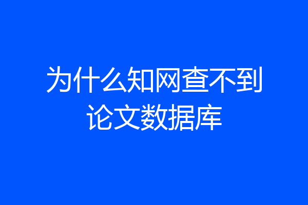 为什么知网查不到论文数据库