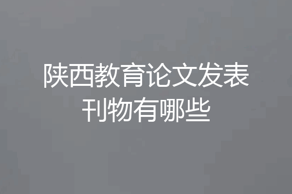 陕西教育论文发表刊物有哪些