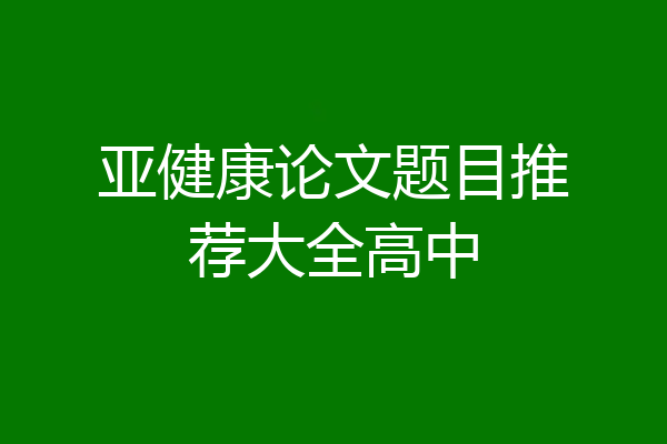亚健康论文题目推荐大全高中