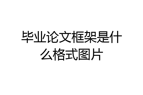 毕业论文框架是什么格式图片