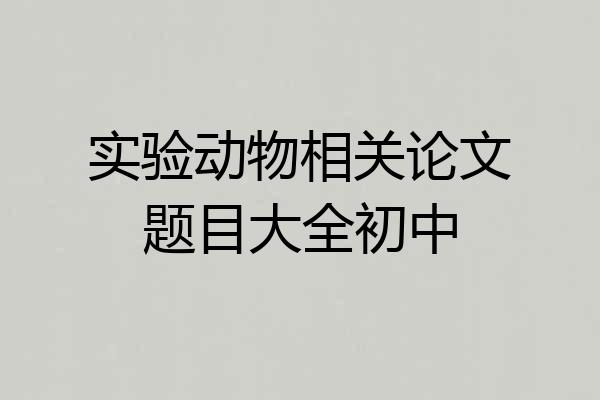 实验动物相关论文题目大全初中