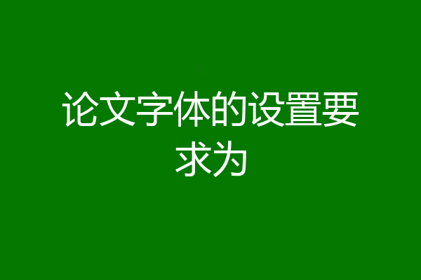 论文字体的设置要求为
