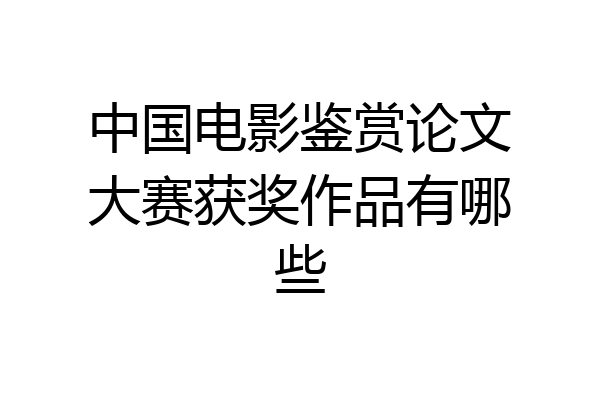 中国电影鉴赏论文大赛获奖作品有哪些