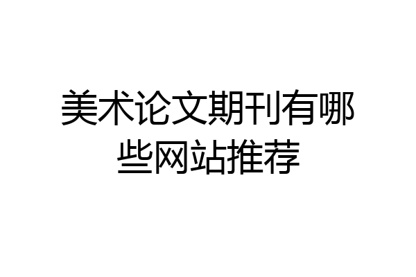 美术论文期刊有哪些网站推荐