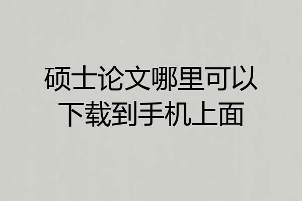 硕士论文哪里可以下载到手机上面