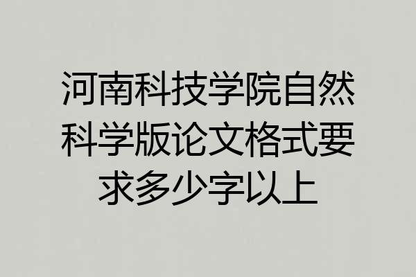 河南科技学院自然科学版论文格式要求多少字以上