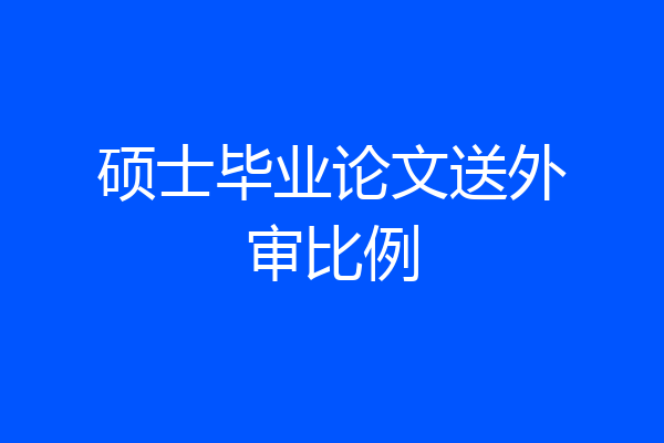 硕士毕业论文送外审比例