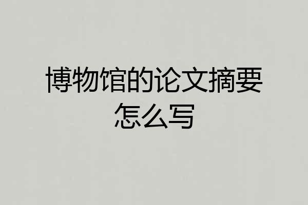 博物馆的论文摘要怎么写