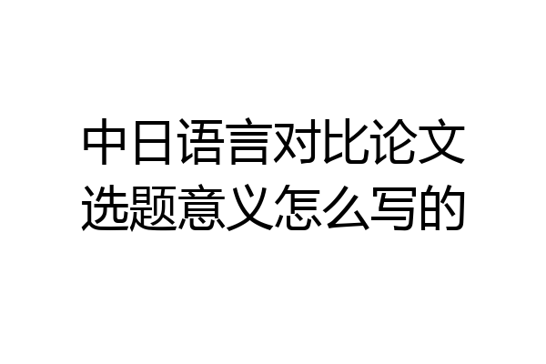 中日语言对比论文选题意义怎么写的