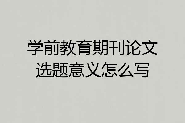学前教育期刊论文选题意义怎么写