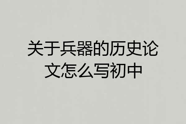 关于兵器的历史论文怎么写初中