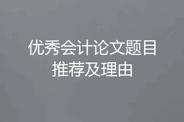 优秀会计论文题目推荐及理由