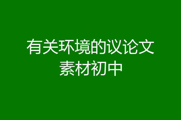 有关环境的议论文素材初中