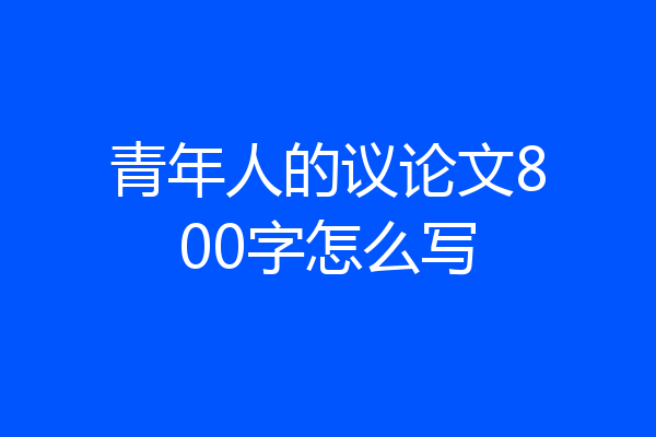 青年人的议论文800字怎么写