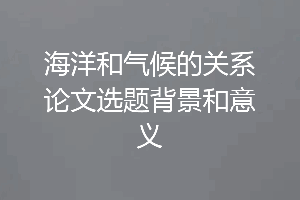 海洋和气候的关系论文选题背景和意义