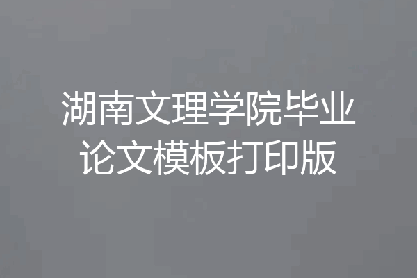 湖南文理学院毕业论文模板打印版