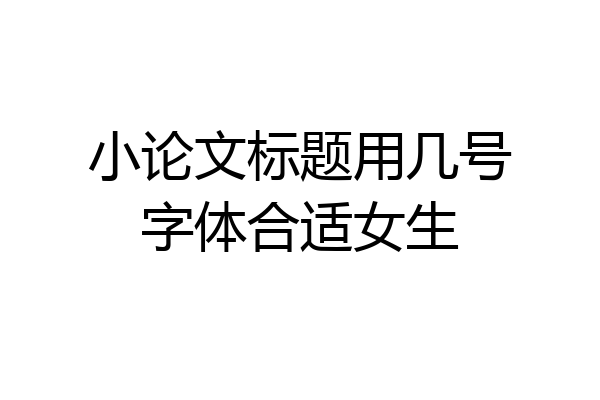 小论文标题用几号字体合适女生
