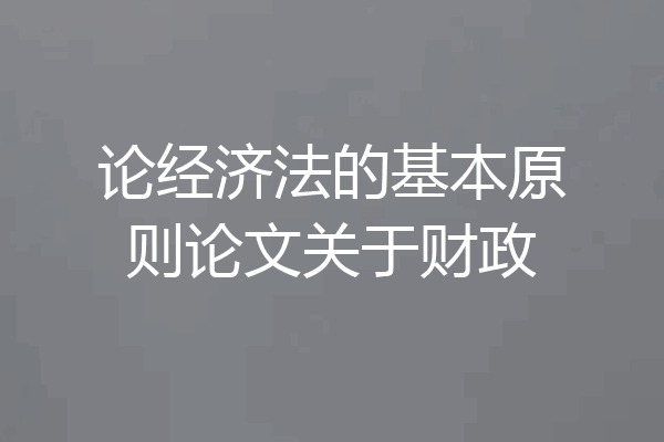 论经济法的基本原则论文关于财政