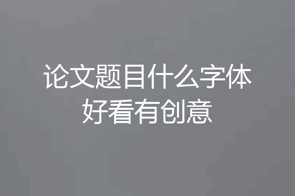 论文题目什么字体好看有创意