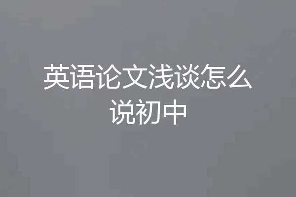 英语论文浅谈怎么说初中