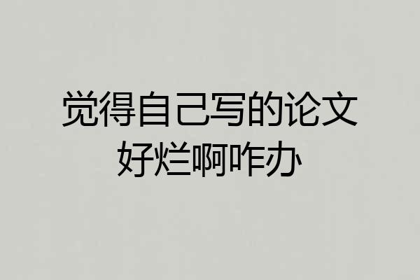 觉得自己写的论文好烂啊咋办