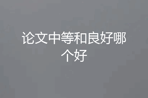 论文中等和良好哪个好