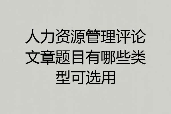 人力资源管理评论文章题目有哪些类型可选用