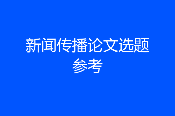 新闻传播论文选题参考
