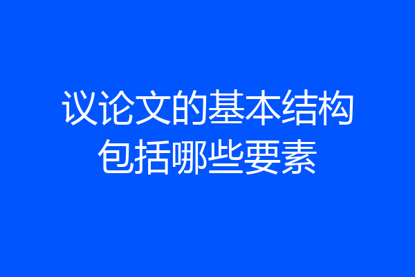 议论文的基本结构包括哪些要素