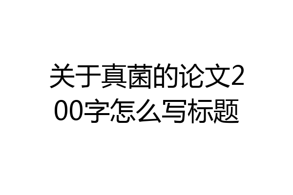 关于真菌的论文200字怎么写标题