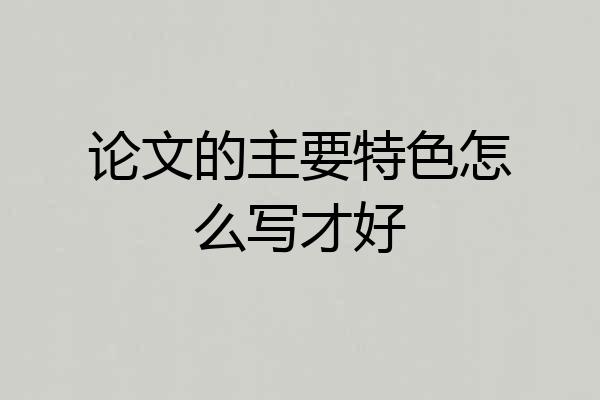 论文的主要特色怎么写才好