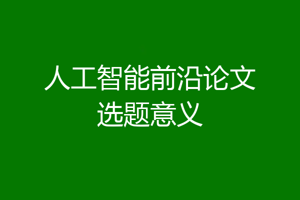 人工智能前沿论文选题意义