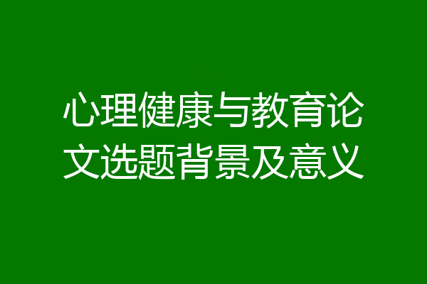 心理健康与教育论文选题背景及意义