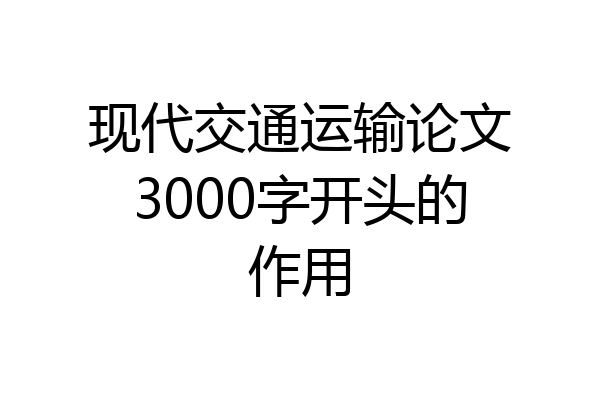 现代交通运输论文3000字开头的作用