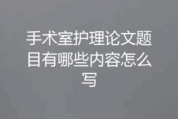 手术室护理论文题目有哪些内容怎么写