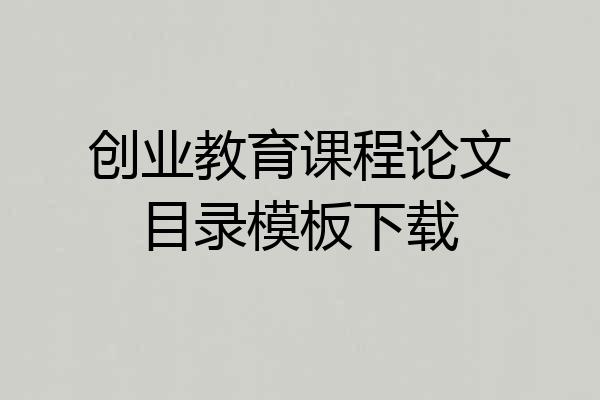 创业教育课程论文目录模板下载