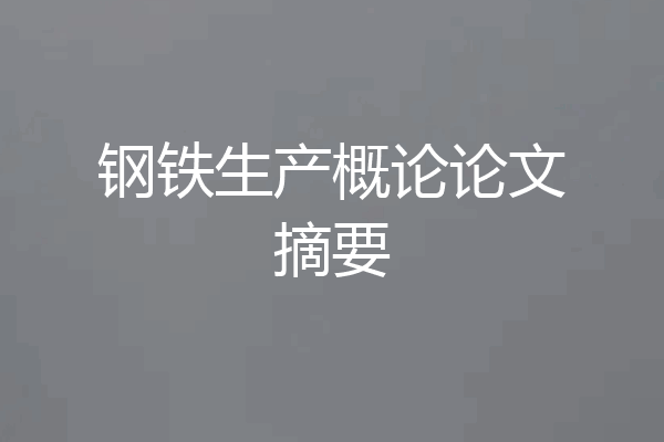 钢铁生产概论论文摘要