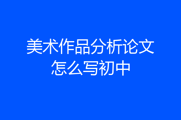 美术作品分析论文怎么写初中
