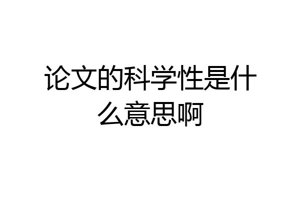 论文的科学性是什么意思啊