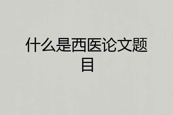 什么是西医论文题目