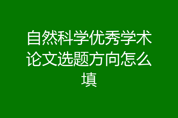 自然科学优秀学术论文选题方向怎么填